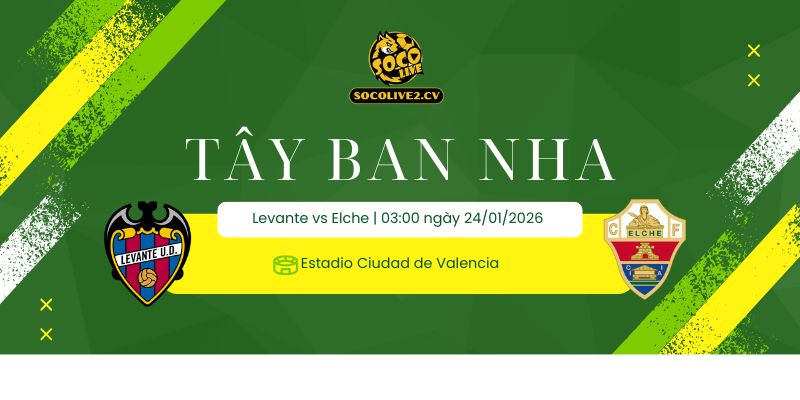 Nhận định Soi Kèo Levante vs Elche 03h00 ngày 24/01