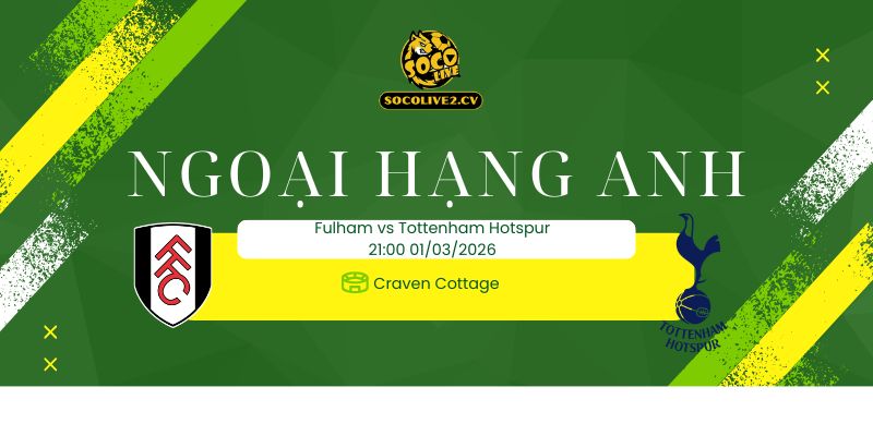 Nhận định soi kèo Fulham vs Tottenham Hotspur 21h00 ngày 01/03